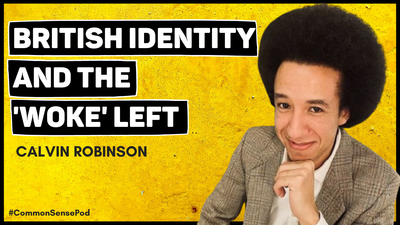 British Identity and The ‘Woke’ Left w/ Calvin Robinson